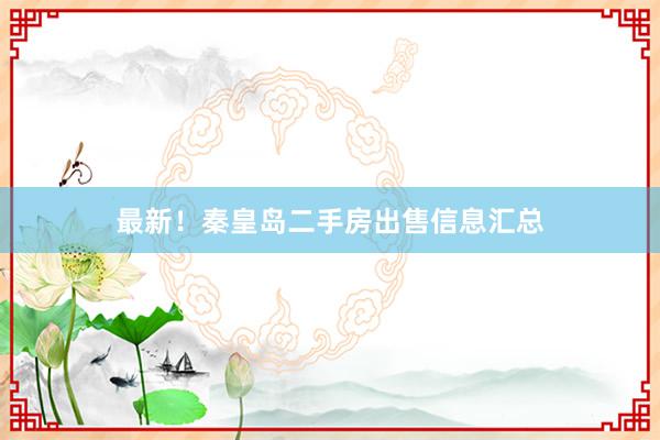 最新！秦皇岛二手房出售信息汇总