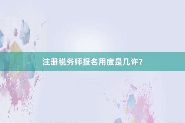 注册税务师报名用度是几许？