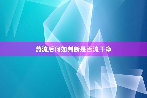 药流后何如判断是否流干净