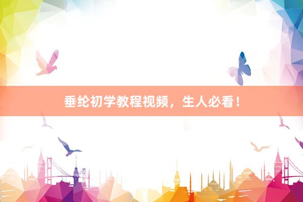 垂纶初学教程视频，生人必看！