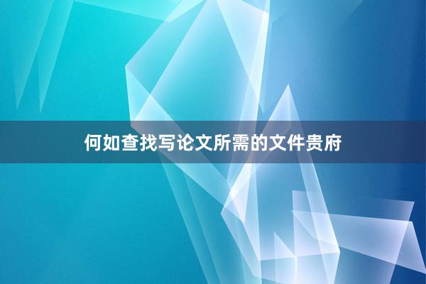 何如查找写论文所需的文件贵府